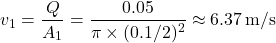 \[ v_1 = \frac{Q}{A_1} = \frac{0.05}{\pi \times (0.1/2)^2} \approx 6.37 \, \text{m/s} \]