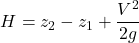 \[ H = z_2 - z_1 + \frac{V^2}{2g} \]