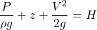 \[ \frac{P}{\rho g} + z + \frac{V^2}{2g} = H \]