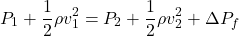 \[ P_1 + \frac{1}{2}\rho v_1^2 = P_2 + \frac{1}{2}\rho v_2^2 + \Delta P_f \]